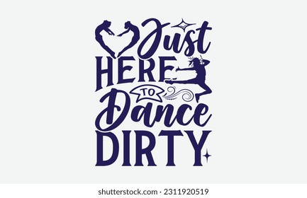 Just Here To Dance Dirty - Dancing SVG Design, Disco Lovers Quotes, Vintage Calligraphy Design, With Notebooks, Mugs And Others Print.