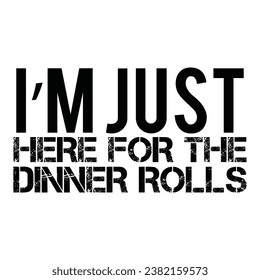 I'm just here for the Dinner rolls , Dinner , I'm just here 