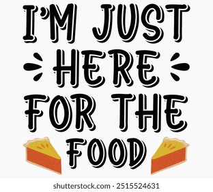 I'm Just Here For The Food Svg,Thanksgiving Shirt,Thanksgiving Quotes Svg,Funny Thanksgiving Svg,Typography Shirt,Vintage,Cut File,Silhouette
