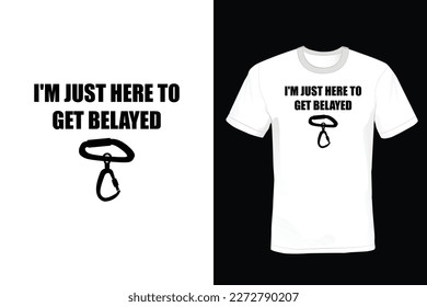 I'm Just Here To Get Belayed, Climbing T shirt design, vintage, typography