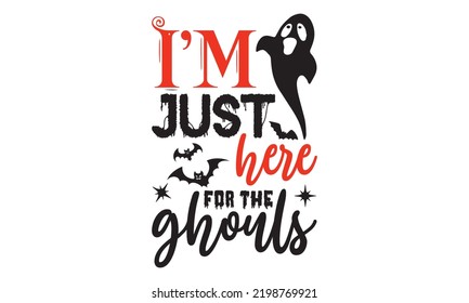 I’m just here for the ghouls - Halloween T shirt Design, Hand drawn lettering and calligraphy, Svg Files for Cricut, Instant Download, Illustration for prints on bags, posters