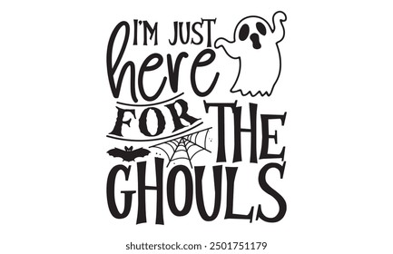 I’m Just Here For The Ghouls, Haunting Halloween T-Shirt Design Hand-Drawn Lettering Phrase Isolated on White Background, Calligraphy Graphic Design Typography Element, Handwritten Vector 