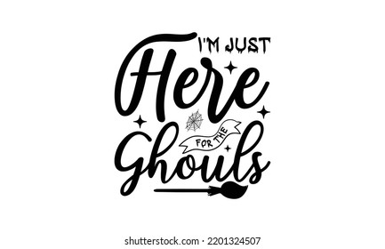  I'm just here for the ghouls -   Lettering design for greeting banners, Mouse Pads, Prints, Cards and Posters, Mugs, Notebooks, Floor Pillows and T-shirt prints design.
