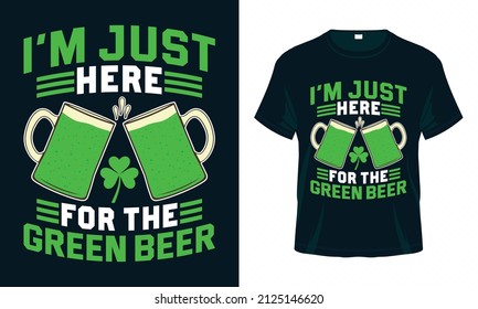 I’m just here for the green beer. Funny St. Patrick's Day T shirt design. Good for print, poster, card, and other gift design.