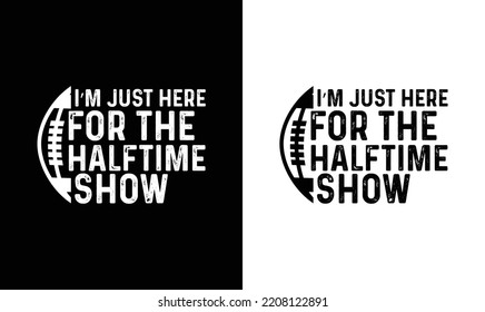 I'm just here for the halftime show, American football T shirt design, Rugby T shirt design