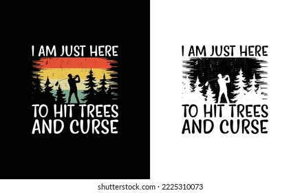 I'm Just Here To Hit Trees And Curse Golf Quote T shirt design, typography