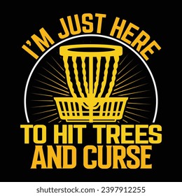 I'm just here to hit trees and curse Disc golf sports t shirt design graphic vector illustration