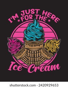I am Just Here for the Ice Cream T-shirt Design Ice Cream Vector art Illustration Colorful Vector.