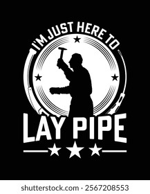 I'M JUST HERE TO LAY PIPE TSHIRT DESIGN