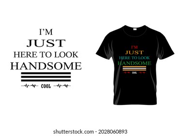
I am just here to look handsome cool T-shirt. inspiration quote t shirt. Vintage texture. Modern fashion. Graphics Design.eps
