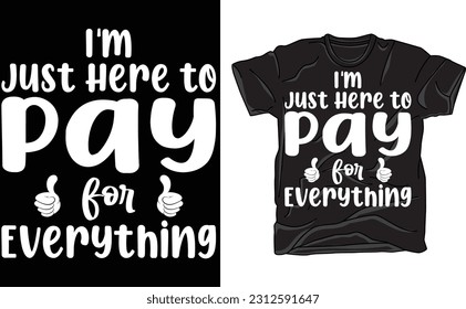 I'm Just Here to Pay for Everything Shirt, Dad Shirt, Funny Dad T-Shirt, Father's Day Shirt, Family Vacation Shir