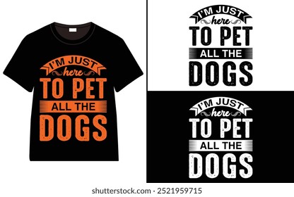 I am Just Here to pet all the Dogs T-Shirt Design, dog quotes t-shirt, Typography t-shirt design, Dog Lover T-Shirt Design