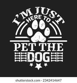 I'm just here to pet the dog - Dogs typographic quotes.