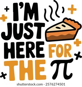 I'm Just Here for The PI, PI Day Trendy Design for T-Shirt, Banner, Poster, Background