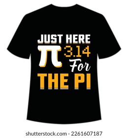 Just Here For The Pi, Happy Pi Day Shirt Print Template, Pi day Vector Graphics, funny math design, and gift