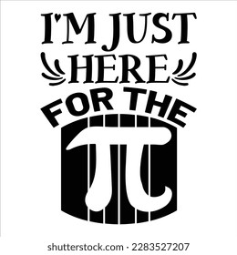 I'm Just Here For The Pi, Happy pi day shirt print template. Typography t-shirt design for geographers. Math lover shirt 3.141592