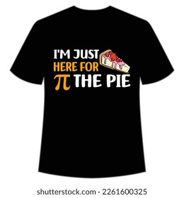 I'm Just Here For The Pie, Happy Pi Day Shirt Print Template, Pi day Vector Graphics, funny math design, and gift