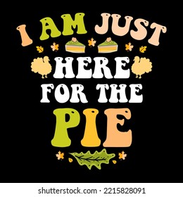 I am Just here for the Pie, Happy Thanksgiving day t shirt design