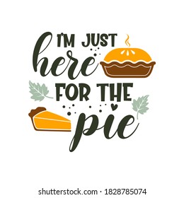 I'm just here for the pie inspirational slogan inscription. Vector thanksgiving quote. Illustration for prints on t-shirts and bags, posters, cards. Pumpkin season, Fall vector design.