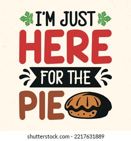 I'm just here for the pie - Thanksgiving quotes typographic design vector