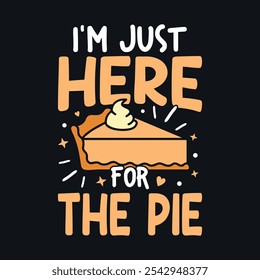 I'm just here for the pie - Thanksgiving quotes typographic design vector