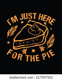 I'm just here for the Pie Thanksgiving T-shirt Design