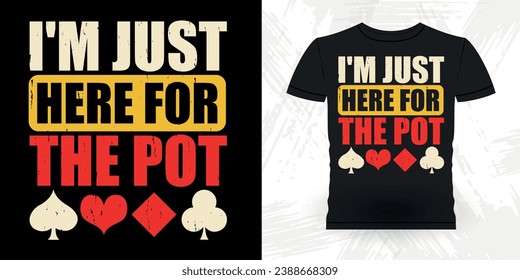 I'm Just Here For The Pot Funny Poker Card Casino Player Retro Vintage Poker T-shirt Design