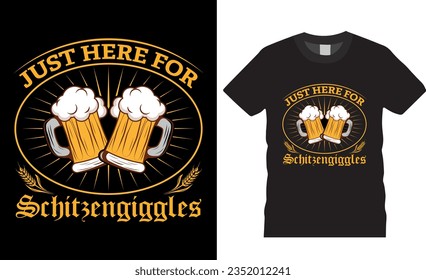 Just here for Schitzengiggles Oktoberfest Drinking beer T-Shirt design. Funny Beer T Shirts design. Drinking Team Shirt, Bachelor Party Shirt, Oktoberfest Celebrate shirts ready for any print item.