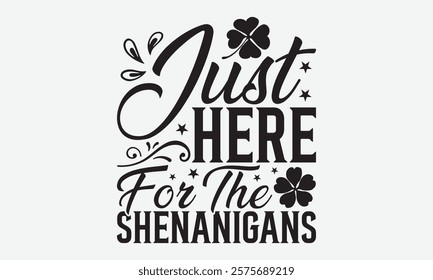 Just Here For The Shenanigans - St. Patrick’s Day T-Shirt Designs, It's Never Too Late To Start Something New, Calligraphy Motivational Good Quotes, For Poster, Hoodie, Wall, Banner, And Flyer. 