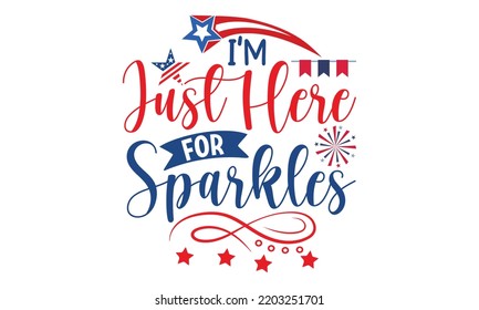 I’m just here for sparkle- 4th of July SVG T-Shirt Design, vector Illustration isolated on white background,  independence day , patriotic SVG, 4th July SVG T shirt Design Template, vector, EPS 10