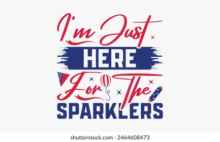 I'm Just Here For The Sparklers - Diseño de camisetas el 4 de julio, Diseño de tipografía, Descarga ahora para usar en camisetas, Taza, Libro y funda de almohada. 4 de julio Paquete.