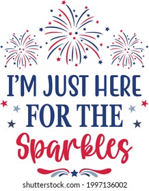 I'm Just Here for the Sparkles, USA 4th of July, Fourth of July, Fireworks, United States Celebration, American Independence Day, Flag, Patriotic, greeting card, typography, vector, festive, holiday, 