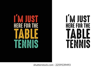 I'm Just Here for The Table Tennis, Ping Pong Table Tennis Quote T shirt design, typography