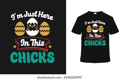 I'm Just Here In This Chicks T-shirt, vector illustration, graphic template, print on demand, typography, vintage, eps 10, textile fabrics, retro style,  element, apparel, easter t shirt design, tee