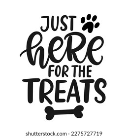 Just Here for Treats. Hand written lettering funny phrase with bone and hearts, dogs vector brush modern calligraphy, puppy vector saying dog fashion, mug, sticker, poster, gifts, t shirt print