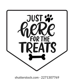 Just here for the Treats. Vector hand written lettering funny phrase with bone and hearts, pet vector brush modern calligraphy, dog bandana, puppy fashion, mug, poster, gifts, t shirt print