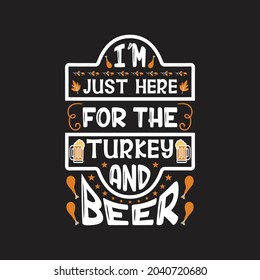 I'm just here for the turkey and beer - thanksgiving typography design and slogan vector