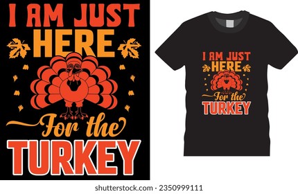 i am just here for the turkey t shirt design vector template. Party lettering, calligraphy Typography  vector illustrations. Unique and Trendy Beautiful and eye catching vector graphic T-shirts Design svg