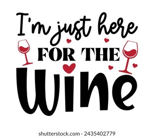 I'm Just Here For The Wine,T-shirt Design,Wine Svg,Drinking Svg,Wine Quotes Svg,Wine Lover,Wine Time Svg,Wine Glass Svg,Funny Wine Svg,Beer Svg,Cut File
