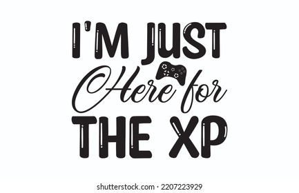 I'm Just here for the xp - Gaming typography design, Sports SVG Design, Sports typography t-shirt design, For stickers, Templet, mugs, etc. Vector EPS Editable Files.