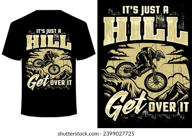 ITS JUST A HILL GET OVER IT... funny mountain bike t shirt design