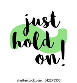 Just Hold On! (Brush Lettering Vector Illustration Design)