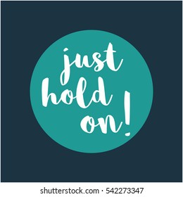 Just Hold On! (Brush Lettering Vector Illustration Design)