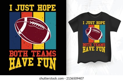 I Just Hope Both Teams Have Fun Football Sports fan Gift Retro Vintage T-Shirt Design