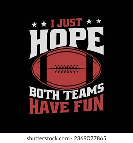 I just hope both teams have fun - Women Or Men American Football T Shirt Design.