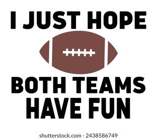 I Just Hope Both Teams Have Fun,Football Svg,Football Player Svg,Game Day Shirt,Football Quotes Svg,American Football Svg,Soccer Svg,Cut File,Commercial use svg
