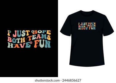 I Just Hope Both Teams Have Fun shirt with funny sayings slogan statement for guys,ladies,children. Wear matching sports fan clothing tops to a basketball, baseball, football game, team sports event .