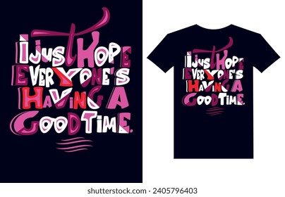 I just hope everyone's having a good time motivation typography t shirt design