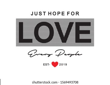 "just hope for love, every people" typography for print t shirt 