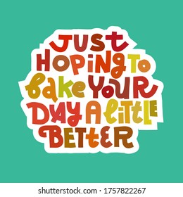 Just hoping to bake your day a little better. Funny cookie quote sticker. Hand-drawn multicolor lettering with die cut shape.